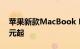 苹果新款MacBook Pro售价公布，1599美元起