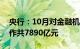 央行：10月对金融机构开展中期借贷便利操作共7890亿元