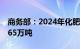 商务部：2024年化肥进口关税配额总量为1365万吨