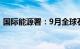 国际能源署：9月全球石油库存增加990万桶