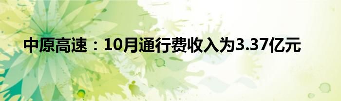 中原高速：10月通行费收入为3.37亿元