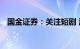 国金证券：关注短剧 游戏和影视院线板块