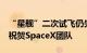 “星舰”二次试飞仍失败自毁，马斯克发声：祝贺SpaceX团队