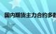 国内期货主力合约多数下跌，烧碱跌近3%