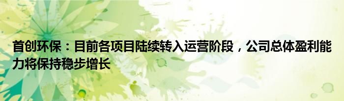 首创环保：目前各项目陆续转入运营阶段，公司总体盈利能力将保持稳步增长