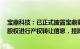 宝鼎科技：已正式披露宝鼎重工 宝鼎废金属 宝鼎小贷相关股权进行产权转让信息，挂牌价4.94亿元