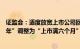 证监会：适度放宽上市公司回购的基本条件，由“上市满一年”调整为“上市满六个月”