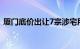 厦门底价出让7宗涉宅用地，揽金124.9亿元