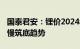 国泰君安：锂价2024年仍将处于震荡下行 缓慢筑底趋势