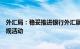 外汇局：稳妥推进银行外汇展业改革，严厉打击外汇违法违规活动