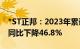 *ST正邦：2023年累计销售收入47.64亿元，同比下降46.8%