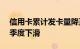 信用卡累计发卡量降至7.79亿张，连续四个季度下滑