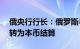 俄央行行长：俄罗斯与金砖国家85%的贸易转为本币结算