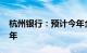 杭州银行：预计今年全年信贷增量高于2023年