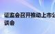 证监会召开推动上市公司提升投资价值专题座谈会