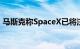 马斯克称SpaceX已将注册地迁至得克萨斯州