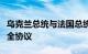 乌克兰总统与法国总统举行会谈，签订双边安全协议