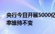 央行今日开展5000亿元1年期MLF操作，利率维持不变