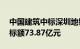 中国建筑中标深圳地铁25号线一期工程，中标额73.87亿元