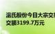 温氏股份今日大宗交易成交165.53万股，成交额3199.7万元