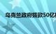 乌克兰政府拨款50亿格里夫纳购买无人机