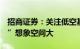 招商证券：关注低空基础设施建设，“低空+”想象空间大