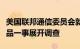 美国联邦通信委员会就亚马逊涉嫌销售非法产品一事展开调查