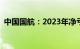 中国国航：2023年净亏损收窄至10.46亿元