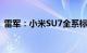 雷军：小米SU7全系标配16项主动安全配置