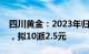 四川黄金：2023年归母净利润同比涨6.16%，拟10派2.5元