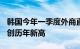 韩国今年一季度外商直接投资同比增长25%，创历年新高