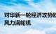 对华新一轮经济攻势欧盟“反补贴”瞄准中国风力涡轮机