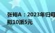 张裕A：2023年归母净利润同比增24.2%，拟10派5元