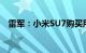 雷军：小米SU7购买用户接近30%为女性