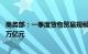 商务部：一季度货物贸易规模10.2万亿元，单季首次突破10万亿元