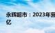 永辉超市：2023年营收786亿元，亏损13.3亿