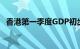 香港第一季度GDP初步估算同比增长2.7%