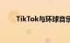 TikTok与环球音乐达成新授权协议