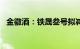 金徽酒：铁晟叁号拟减持不超3%公司股份