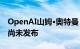 OpenAI山姆·奥特曼：新款语音模型GPT4o尚未发布