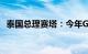 泰国总理赛塔：今年GDP可能增长超2.5%