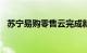 苏宁易购零售云完成新一轮4.8亿战略引资