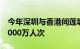 今年深圳与香港间莲塘口岸出入境人员突破1000万人次