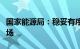 国家能源局：稳妥有序推动新能源参与电力市场