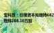 宝科技：引领资本拟增持682.31万股1364.62万股，今日已增持288.10万股