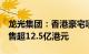 龙光集团：香港豪宅项目凯玥4月以来累计销售超12.5亿港元