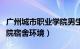 广州城市职业学院男生宿舍（广州城市职业学院宿舍环境）