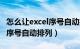 怎么让excel序号自动排列数字（怎么让Excel序号自动排列）