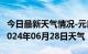 今日最新天气情况-元氏天气预报石家庄元氏2024年06月28日天气