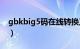 gbkbig5码在线转换工具（游戏big5码转换）